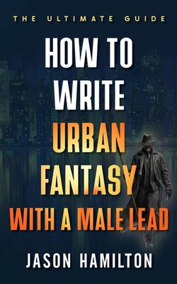 How to Write Urban Fantasy With a Male Lead: The Ultimate Guide (The Story Hacks