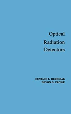 Optical Radiation Detectors (Pure & Applied Optics) by Dereniak, CROWE New+=