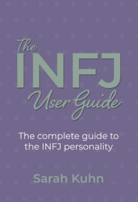 The INFJ User Guide: The complete guide to the INFJ personality. by Kuhn, Sarah