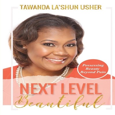 Next Level Beautiful Possessing Beauty Beyond Pain Tawanda La'Shu