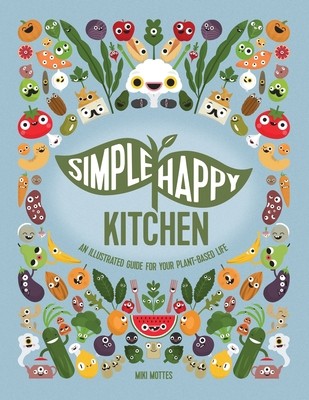 Simple Happy Kitchen: An Illustrated Guide For Your Plant-Based Life