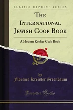 The International Jewish Cook Book: A Modern Kosher Cook Book (Classic Reprint)