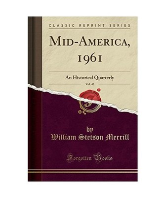 Mid-America, 1961, Vol. 43: An Historical Quarterly [Classic Reprint]: An Histor