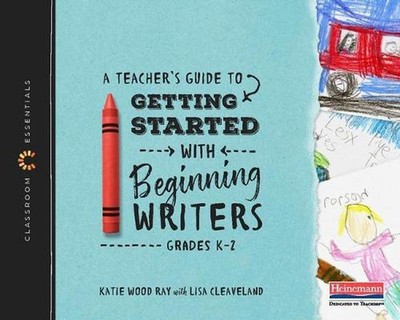A Teacher's Guide to Getting Started with Beginning Writers (Classroom Essential
