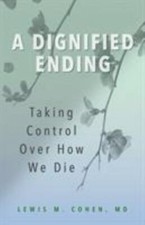 A Dignified Ending: Taking Control Over How We Die by MD, Lewis M. Cohen