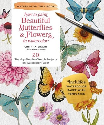 How to Paint Beautiful Butterflies and Flowers in Watercolor: 20 Step-by-Step No