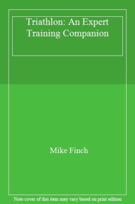 Triathlon: An Expert Training Companion By Mike Finch. 978184330