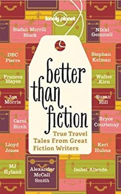 Better Than Fiction : True Travel Tales from Great Fiction Writer