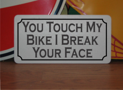 You Touch my Bike I Break Your Face Metal Sign motorcycle bicycle