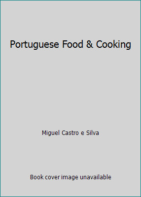 Portuguese Food & Cooking by Miguel Castro e Silva