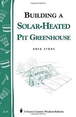 Building a Solar-Heated Pit Greenhouse Paperback Greg Stone