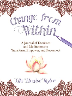 Change from Within: A Journal of Exercises and Meditations to Transform, Emp...