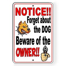 Notice  Forget About The Dog Beware Of The Owner Beware Of Dogs Metal Sign