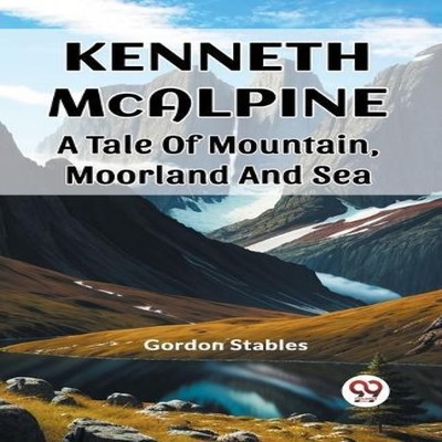 Kenneth McAlpine A Tale Of Mountain Moorland And Sea Gordon Stabl