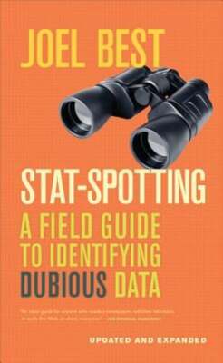 Stat-Spotting: A Field Guide to Identifying Dubious Data by Joel Best: New