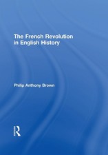 The French Revolution in English History by Philip Anthony Brown (English) Hardc
