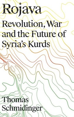 Rojava : Revolution, War and the Future of Syria's Kurds, Hardcover by ...