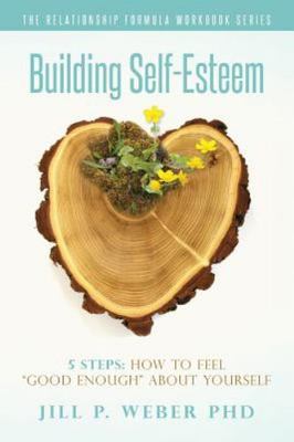 Building Self-Esteem 5 Steps: How To Feel ''Good Enough'' About Yourself: The Rela