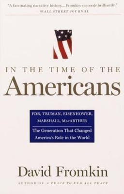 In The Time Of The Americans: FDR, Truman, Eisenhower, Marshall, MacArthur-The G