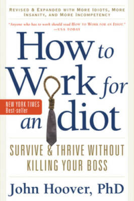 How to Work for an Idiot, Revised and Expanded with More Idiots, More Ins - GOOD