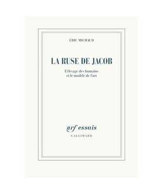 La ruse de Jacob: L'élevage des humains et le modèle de l'art, Michaud, Eric