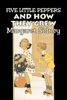 Margaret Sidney | Five Little Peppers And How They Grew By Margaret Sidney,...