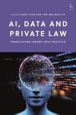 Ai, Data and Private Law: Translating Theory Into Practice by Gary Chan Kok Yew