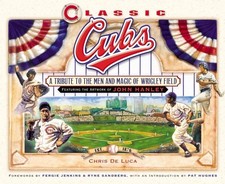 Classic Cubs: A Tribute to the Men and Magic of Wrigley Field by Chris DeLuca (E
