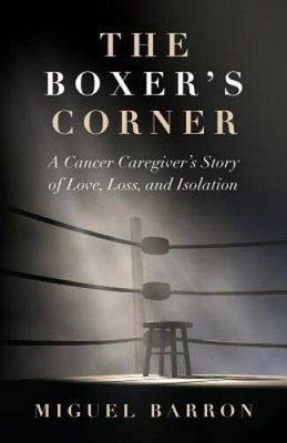 The Boxers Corner: A Cancer Caregivers Story of Love, Loss, and Is - GOOD