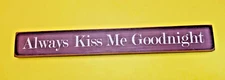 Decorative Wood Block Sign Always Kiss Me Goodnight 10 x 3 1/4 In