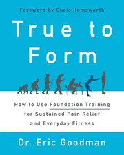 True to Form: How to Use Foundation Training for Sustained Pain Relief and E...
