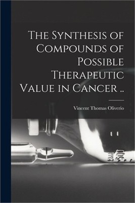 The Synthesis of Compounds of Possible Therapeutic Value in Cancer .. (Paperback