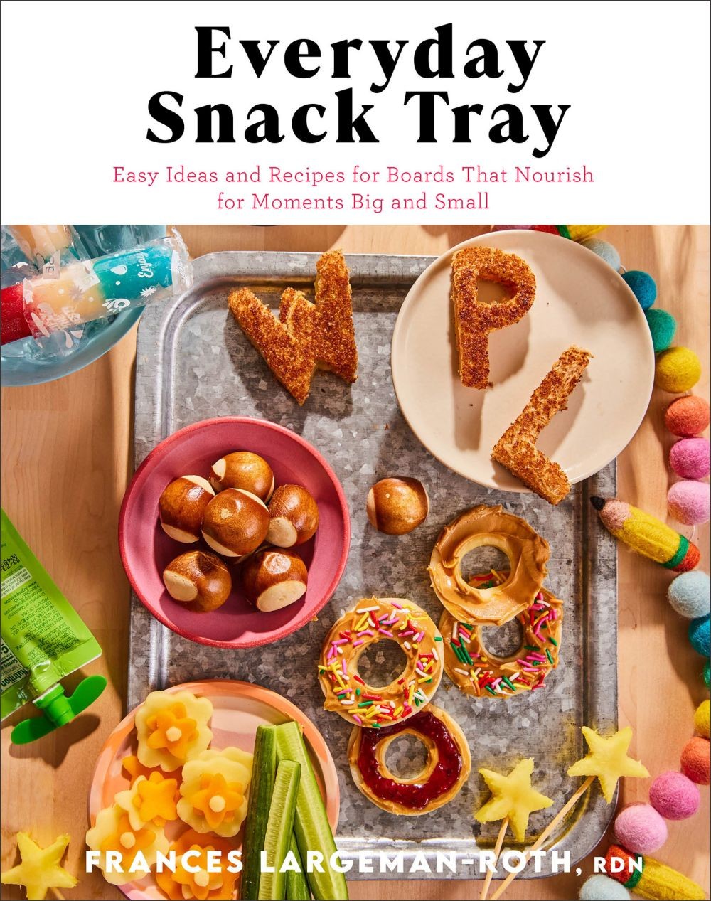 Everyday Snack Tray Ideas and Recipes for Nourishing Boards by Frances Largeman-Roth 2023 Hardcover