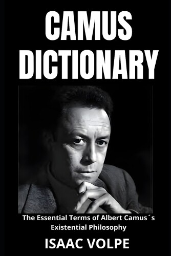 Isaac Volpe CAMUS DICTIONARY. The Essential Terms of Albert Camus´s  (Tascabile)