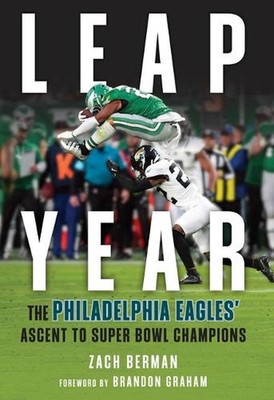 Leap Year: The Philadelphia Eagles' Ascent to Super Bowl Champions by Zach Berma