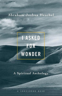 I Asked for Wonder A Spiritual Anthology Abraham Joshua Heschel Taschenbuch 1983