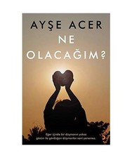 Ne Olacagim, Ayse Acer