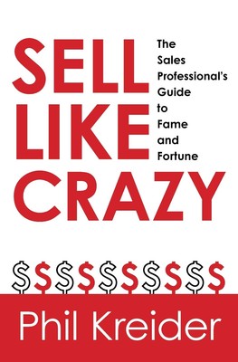 Sell Like Crazy: The Sales Professional's Guide to Fame and Fort