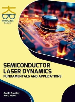 Semiconductor Laser Dynamics: Fundamentals and Applications by Anele Bradley Har