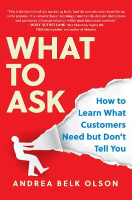 What to Ask: How to Learn What Customers Need but Don't Tell You .. NEW