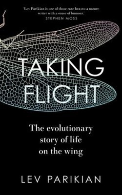 Taking Flight : The Evolutionary Story of Life on the Wing Lev Pa