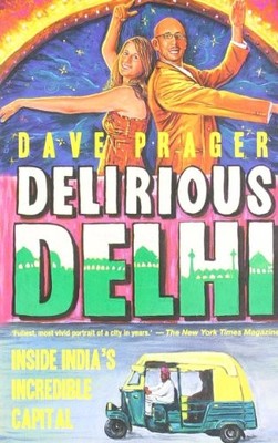 Delirious Delhi: Inside India's Incre..., Praeger, Dave