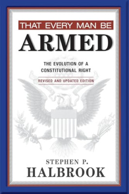 That Every Man Be Armed: The Evolution of a Constitutio - Paperback NEW Stephen
