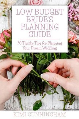 Low Budget Bride's Planning Guide: 30 Thrifty Tips for Planning Your Dream Weddi