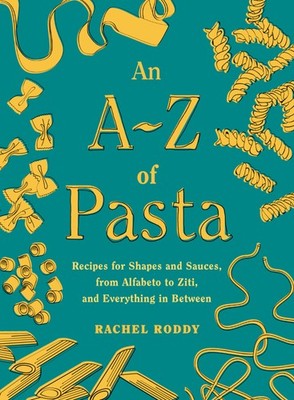 An A-Z of Pasta: Recipes for Shapes and Sauces, from Alfabeto to Ziti, and E...