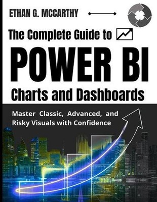 The Complete Guide to POWER BI Charts and Dashboards: Master Classic, Advanced, 