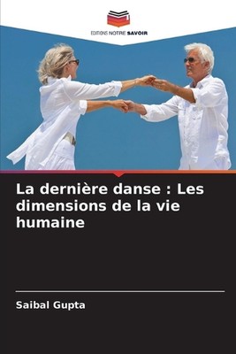 La dernire danse: Les dimensions de la vie humaine by Saibal Gupta Paperback Boo