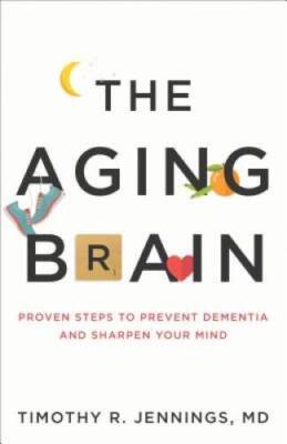 The Aging Brain: Proven Steps to Prevent Dementia and Sharp - VERY GOOD