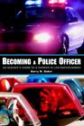 Becoming a Police Officer Barry M. Baker iUniverse Paperback 9780595380787