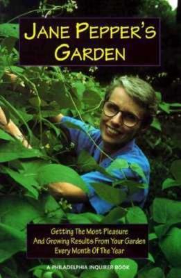 Jane Pepper's Garden: Getting the Most Pleasure and Growing Results from Your...